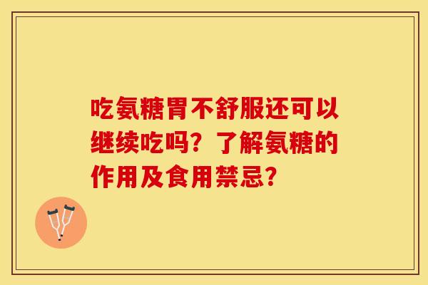 吃氨糖胃不舒服还可以继续吃吗？了解氨糖的作用及食用禁忌？