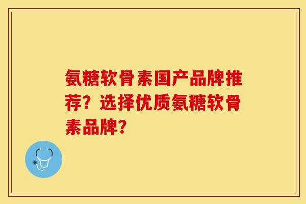 氨糖软骨素国产品牌推荐？选择优质氨糖软骨素品牌？-第1张图片-关节保镖