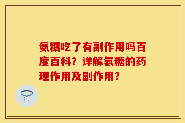 氨糖吃了有副作用吗百度百科？详解氨糖的药理作用及副作用？