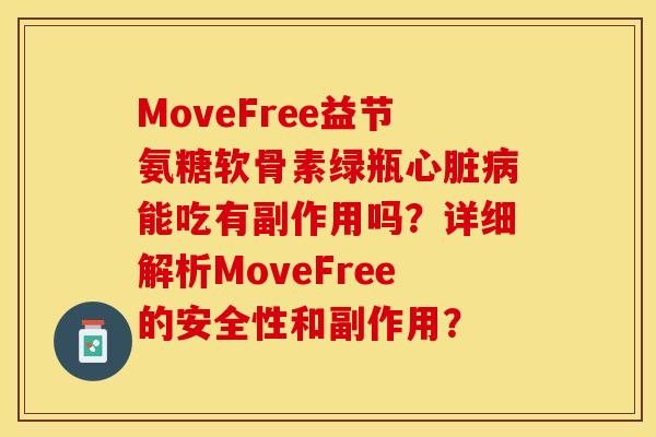 MoveFree益节氨糖软骨素绿瓶心脏病能吃有副作用吗？详细解析MoveFree的安全性和副作用？