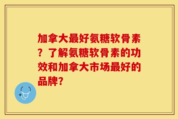 加拿大最好氨糖软骨素?了解氨糖软骨素的功效和加拿大市场最好的品牌?-第1张图片-关节保镖 加拿大最好氨糖软骨素?了解氨糖软骨素的功效和加拿大市场最好的品牌?-第1张图片-关节保镖
