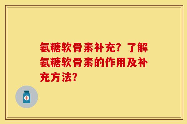 氨糖软骨素补充？了解氨糖软骨素的作用及补充方法？