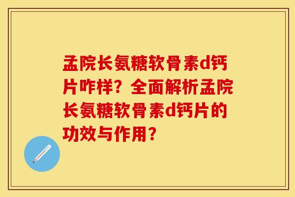孟院长氨糖软骨素d钙片咋样?全面解析孟院长氨糖软骨素d钙片的功效与作用?-第1张图片-关节保镖 孟院长氨糖软骨素d钙片咋样?全面解析孟院长氨糖软骨素d钙片的功效与作用?-第1张图片-关节保镖