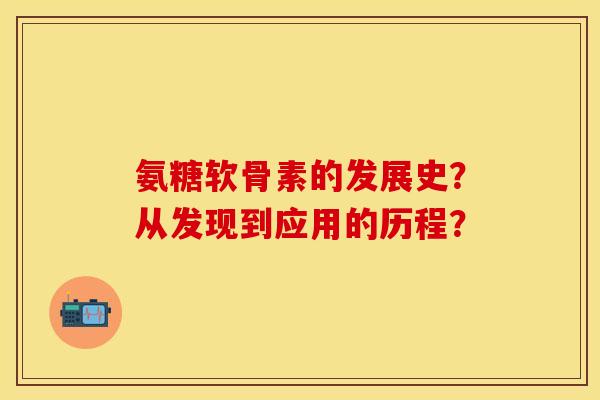 氨糖软骨素的发展史？从发现到应用的历程？