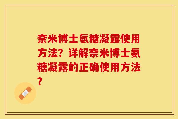 奈米博士氨糖凝露使用方法?详解奈米博士氨糖凝露的正确使用方法?-第1张图片-关节保镖 奈米博士氨糖凝露使用方法?详解奈米博士氨糖凝露的正确使用方法?-第1张图片-关节保镖