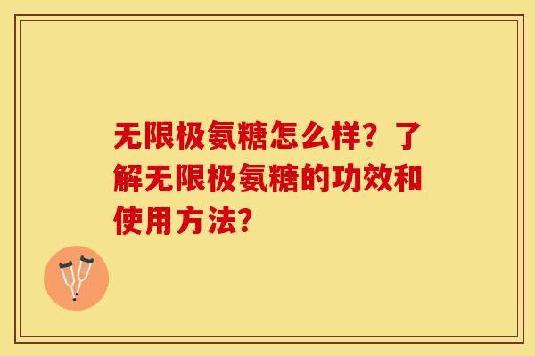无限极氨糖怎么样？了解无限极氨糖的功效和使用方法？