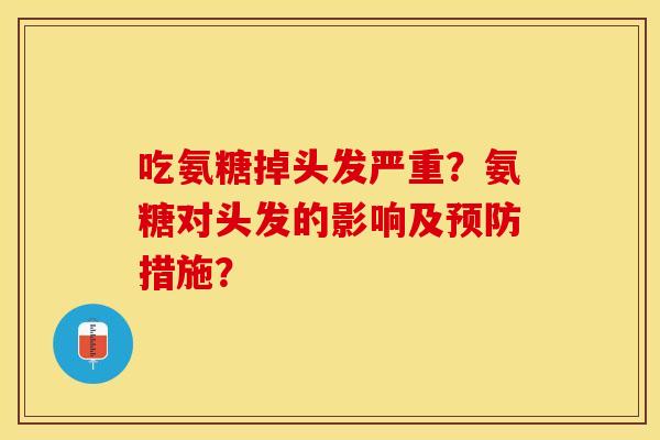 吃氨糖掉头发严重？氨糖对头发的影响及预防措施？