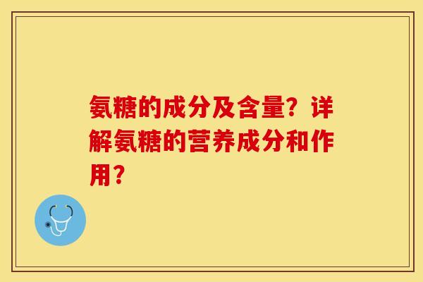 氨糖的成分及含量？详解氨糖的营养成分和作用？