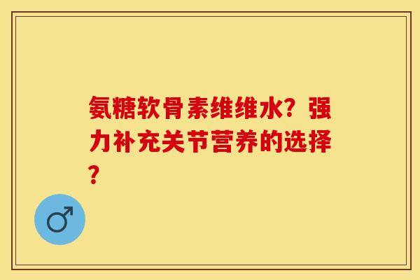 氨糖软骨素维维水？强力补充关节营养的选择？