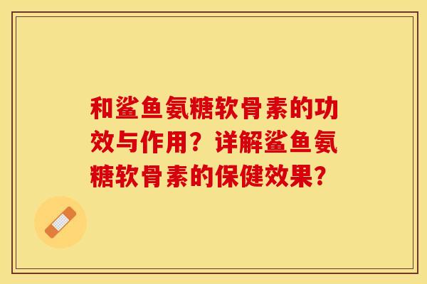 和鲨鱼氨糖软骨素的功效与作用？详解鲨鱼氨糖软骨素的保健效果？