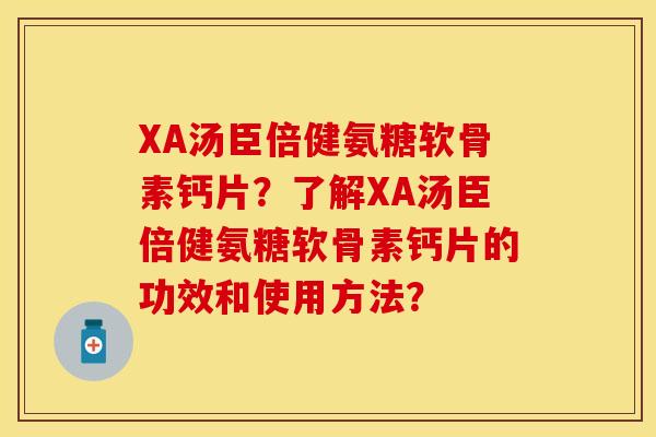XA汤臣倍健氨糖软骨素钙片？了解XA汤臣倍健氨糖软骨素钙片的功效和使用方法？