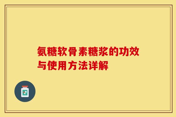 氨糖软骨素糖浆的功效与使用方法详解