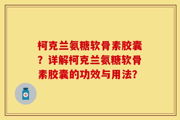 柯克兰氨糖软骨素胶囊？详解柯克兰氨糖软骨素胶囊的功效与用法？