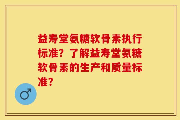 益寿堂氨糖软骨素执行标准?了解益寿堂氨糖软骨素的生产和质量标准?-第1张图片-关节保镖 益寿堂氨糖软骨素执行标准?了解益寿堂氨糖软骨素的生产和质量标准?-第1张图片-关节保镖