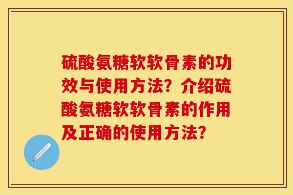 硫酸氨糖软软骨素的功效与使用方法?介绍硫酸氨糖软软骨素的作用及正确的使用方法?-第1张图片-关节保镖 硫酸氨糖软软骨素的功效与使用方法?介绍硫酸氨糖软软骨素的作用及正确的使用方法?-第1张图片-关节保镖