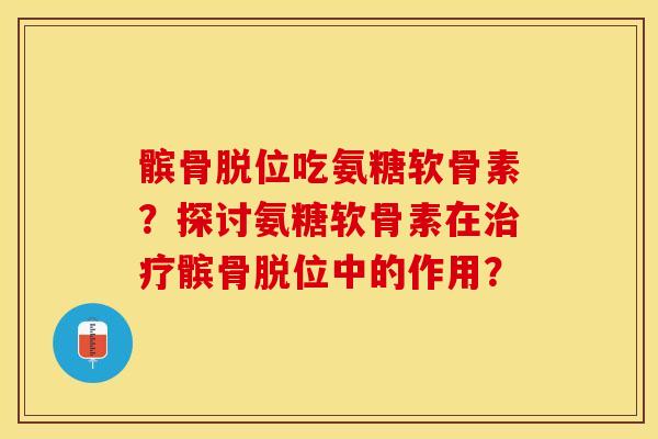 髌骨脱位吃氨糖软骨素?探讨氨糖软骨素在治疗髌骨脱位中的作用?-第1张图片-关节保镖 髌骨脱位吃氨糖软骨素?探讨氨糖软骨素在治疗髌骨脱位中的作用?-第1张图片-关节保镖