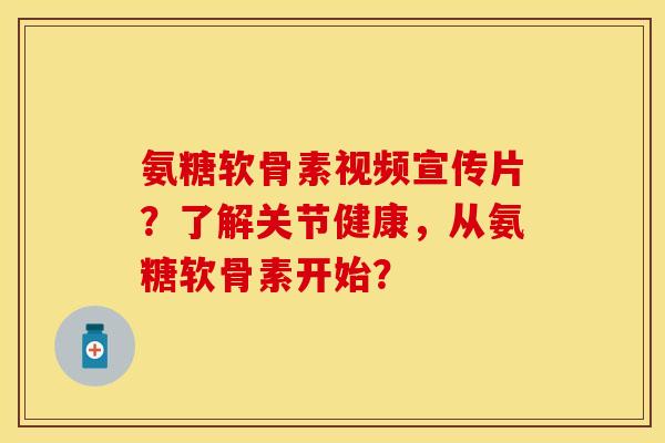 氨糖软骨素视频宣传片?了解关节健康,从氨糖软骨素开始?-第1张图片-关节保镖 氨糖软骨素视频宣传片?了解关节健康,从氨糖软骨素开始?-第1张图片-关节保镖