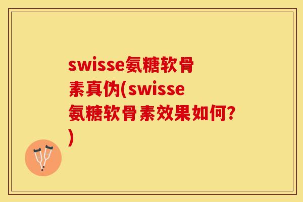 swisse氨糖软骨素真伪(swisse氨糖软骨素效果如何?)-第1张图片-关节保镖 swisse氨糖软骨素真伪(swisse氨糖软骨素效果如何?)-第1张图片-关节保镖