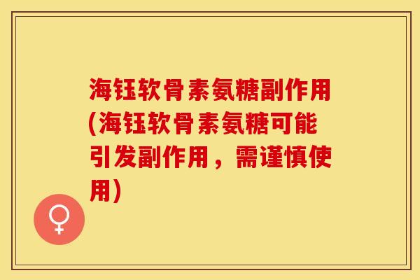 海钰软骨素氨糖副作用(海钰软骨素氨糖可能引发副作用，需谨慎使用)