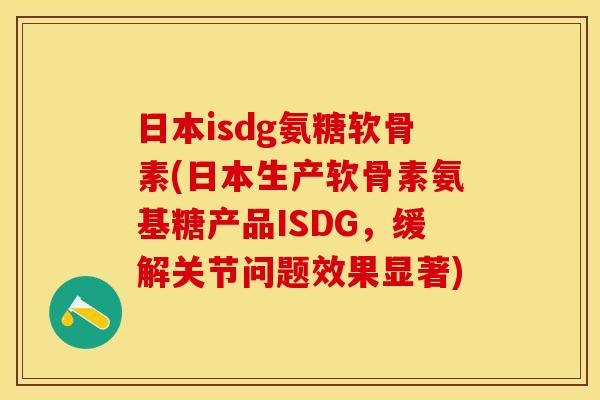 日本isdg氨糖软骨素(日本生产软骨素氨基糖产品ISDG，缓解关节问题效果显著)