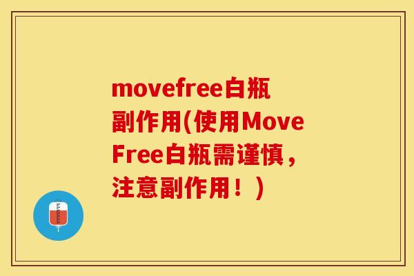 movefree白瓶副作用(使用MoveFree白瓶需谨慎，注意副作用！)