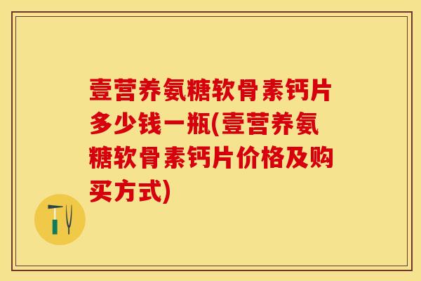 壹营养氨糖软骨素钙片多少钱一瓶(壹营养氨糖软骨素钙片价格及购买方式)