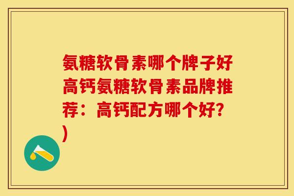 氨糖软骨素哪个牌子好高钙氨糖软骨素品牌推荐：高钙配方哪个好？)