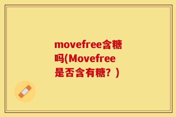 movefree含糖吗(Movefree是否含有糖？)