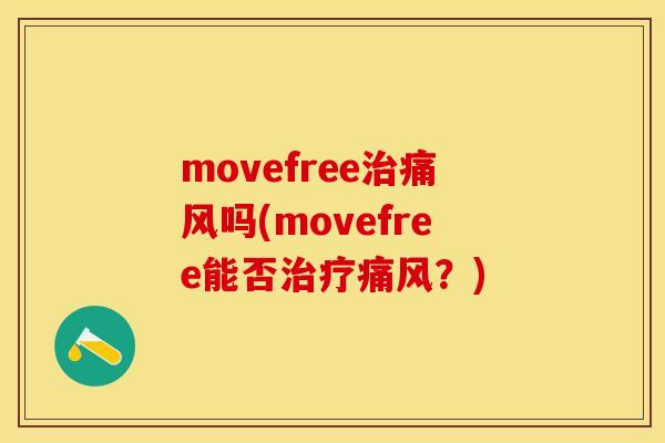 movefree治痛风吗(movefree能否治疗痛风？)