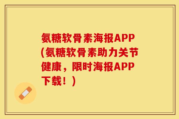 氨糖软骨素海报APP(氨糖软骨素助力关节健康，限时海报APP下载！)