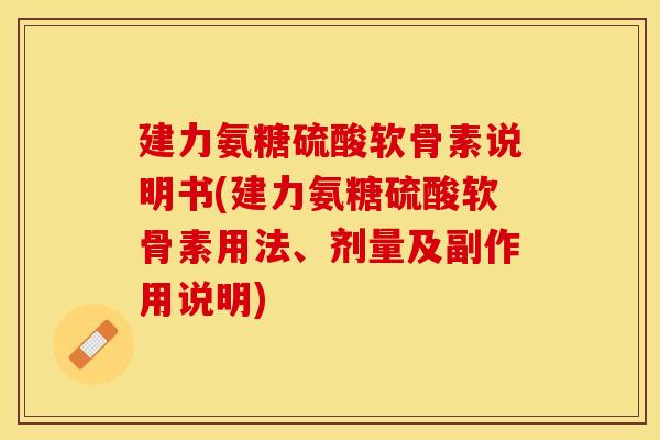 建力氨糖硫酸软骨素说明书(建力氨糖硫酸软骨素用法、剂量及副作用说明)-第1张图片-关节保镖 建力氨糖硫酸软骨素说明书(建力氨糖硫酸软骨素用法、剂量及副作用说明)-第1张图片-关节保镖