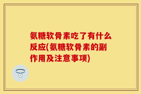 氨糖软骨素吃了有什么反应(氨糖软骨素的副作用及注意事项)