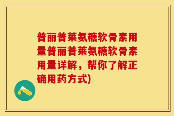 普丽普莱氨糖软骨素用量普丽普莱氨糖软骨素用量详解，帮你了解正确用药方式)