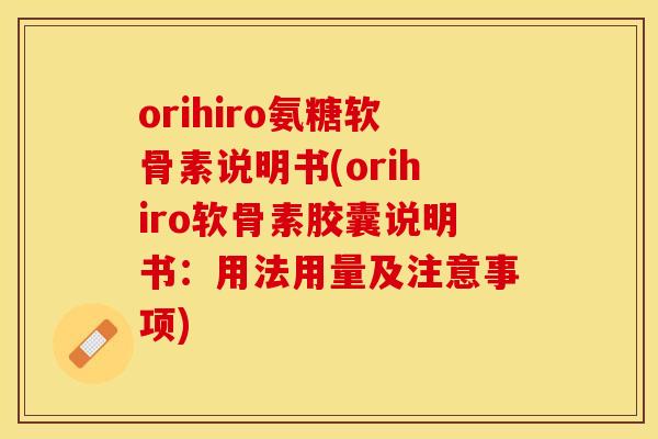 orihiro氨糖软骨素说明书(orihiro软骨素胶囊说明书：用法用量及注意事项)