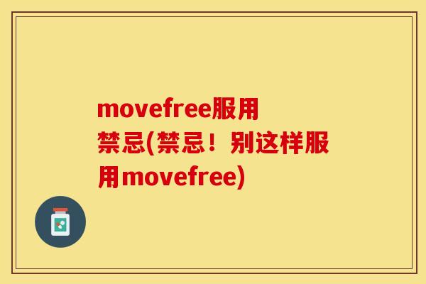 movefree服用禁忌(禁忌！别这样服用movefree)-第1张图片-关节保镖