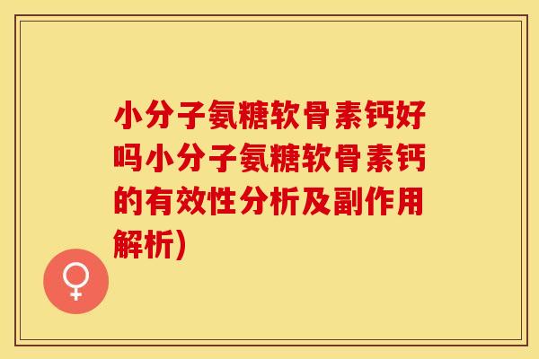 小分子氨糖软骨素钙好吗小分子氨糖软骨素钙的有效性分析及副作用解析)