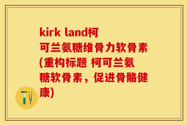 kirk land柯可兰氨糖维骨力软骨素(重构标题 柯可兰氨糖软骨素，促进骨骼健康)