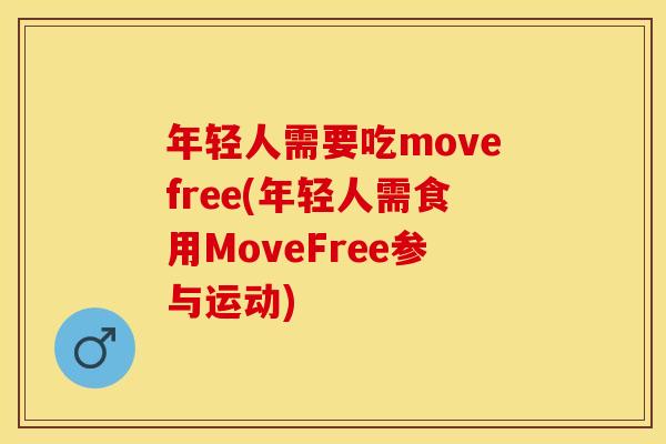 年轻人需要吃movefree(年轻人需食用MoveFree参与运动)
