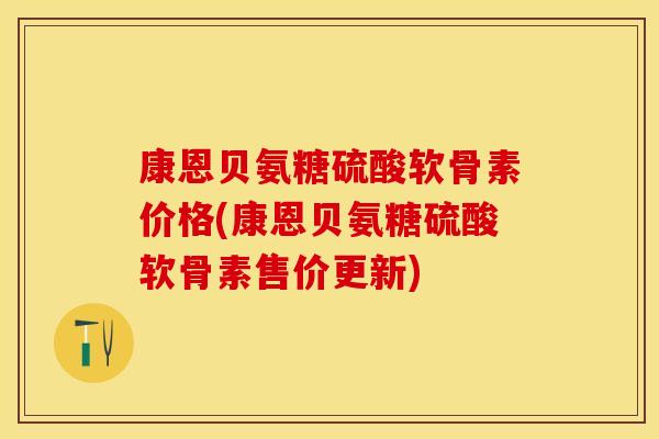 康恩贝氨糖硫酸软骨素价格(康恩贝氨糖硫酸软骨素售价更新)
