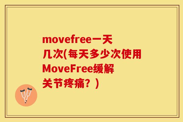 movefree一天几次(每天多少次使用MoveFree缓解关节疼痛?)-第1张图片-关节保镖 movefree一天几次(每天多少次使用MoveFree缓解关节疼痛?)-第1张图片-关节保镖