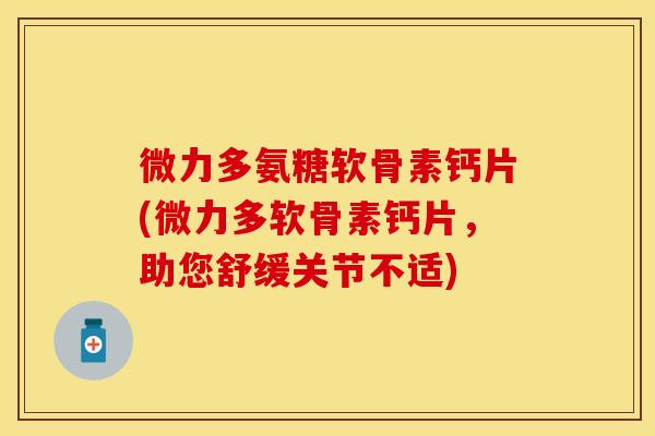 微力多氨糖软骨素钙片(微力多软骨素钙片，助您舒缓关节不适)