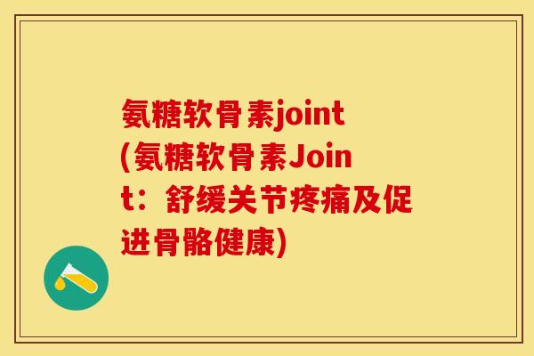 氨糖软骨素joint(氨糖软骨素Joint：舒缓关节疼痛及促进骨骼健康)