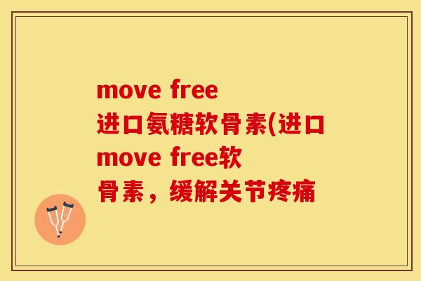 move free 进口氨糖软骨素(进口move free软骨素，缓解关节疼痛
