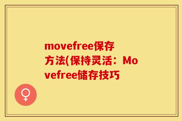 movefree保存方法(保持灵活：Movefree储存技巧