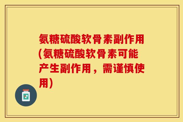 氨糖硫酸软骨素副作用(氨糖硫酸软骨素可能产生副作用，需谨慎使用)