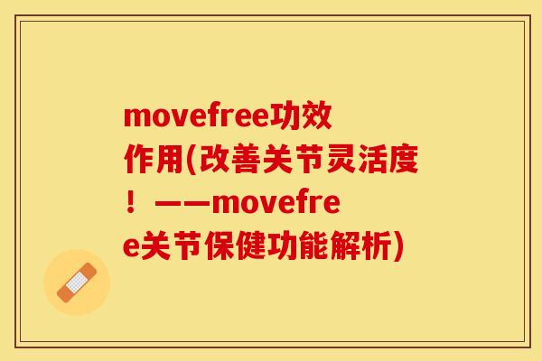 movefree功效作用(改善关节灵活度！——movefree关节保健功能解析)