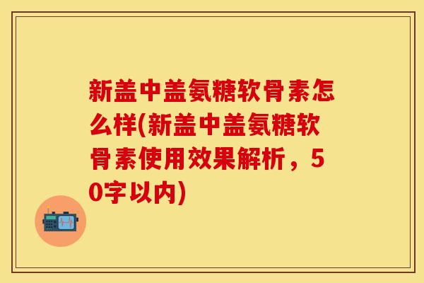 新盖中盖氨糖软骨素怎么样？新盖中盖氨糖软骨素使用效果解析-第1张图片-关节保镖