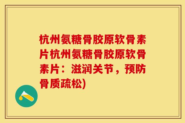 杭州氨糖骨胶原软骨素片杭州氨糖骨胶原软骨素片：滋润关节，预防骨质疏松)