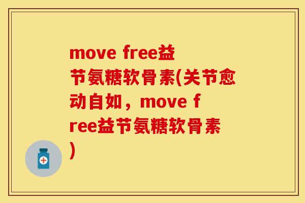 move free益节氨糖软骨素(关节愈动自如，move free益节氨糖软骨素)