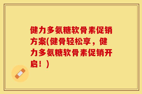 健力多氨糖软骨素促销方案(健骨轻松享，健力多氨糖软骨素促销开启！)